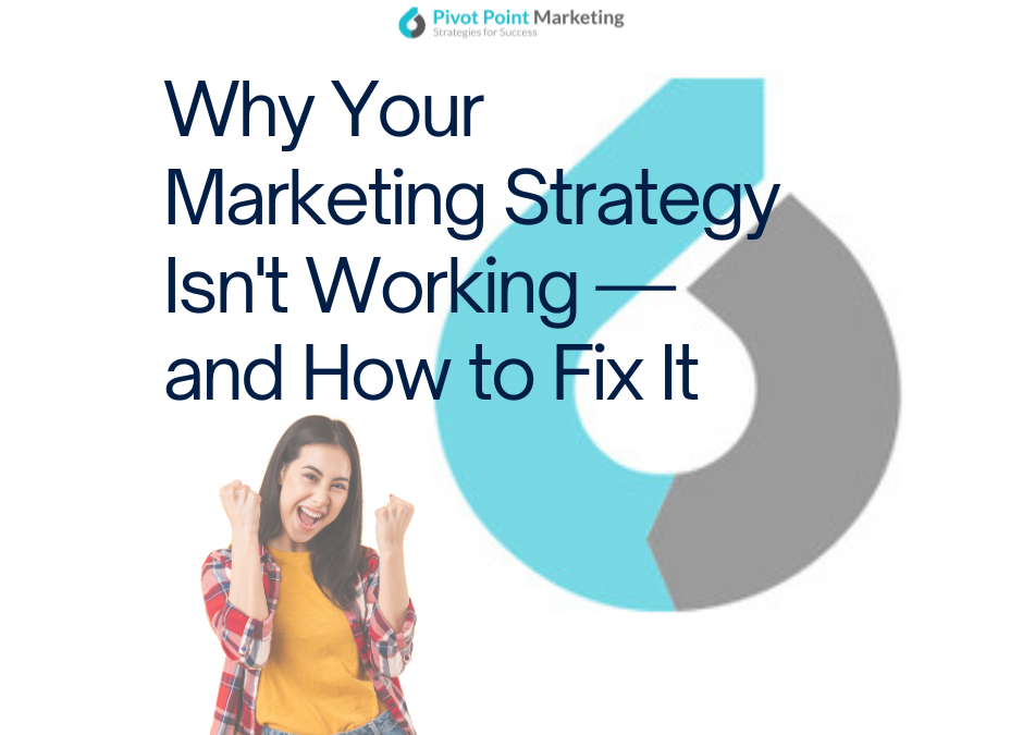 Why Your Marketing Strategy Isn’t Working—And How to Fix It